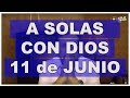 A SOLAS CON DIOS / 11 de JUNIO