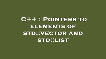 C++ : Pointers to elements of std::vector and std::list