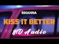 Rihanna - Kiss It Better [8D AUDIO]