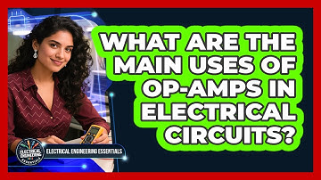 What Are The Main Uses Of Op-Amps In Electrical Circuits? - Electrical Engineering Essentials
