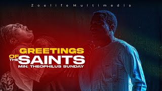 GREETINGS OF THE SAINTS || MARANATHA || MIN. THEOPHILUS SUNDAY