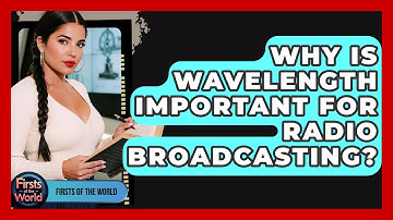 Why Is Wavelength Important For Radio Broadcasting? - Firsts of the World
