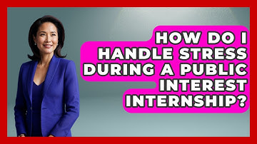 How Do I Handle Stress During A Public Interest Internship? - Law School Prep Hub