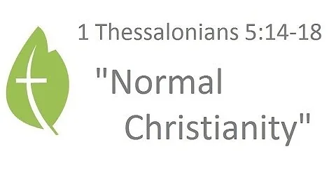 1 Thessalonians 5:14-18  "Normal Christianity" - Josh Acree