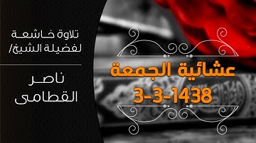 عشائية الجمعة || تلاوة عطرة من سورة الكهف للشيخ ناصر القطامى (3-3-1438 هــ)
