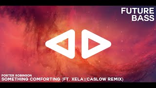 Porter Robinson - Something Comforting (ft. Xela)(Caslow Remix)