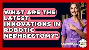What Are The Latest Innovations In Robotic Nephrectomy? - Oncology Support Network
