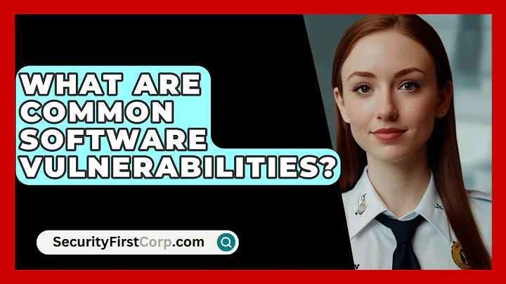 What Are Common Software Vulnerabilities? - SecurityFirstCorp.com