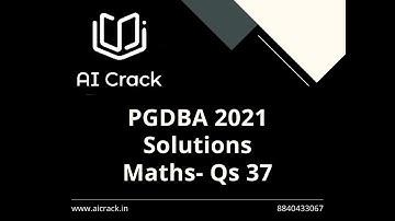 PGDBA 2021 Solutions | Maths | Qs No. 37 | AI Crack