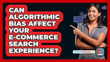 Can Algorithmic Bias Affect Your E-commerce Search Experience? - SearchEnginesHub.com