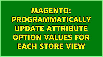 Magento: Programmatically update attribute option values for each Store View (3 Solutions!!)