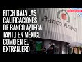 Fitch baja las calificaciones de Banco Azteca tanto en México como en el extranjero