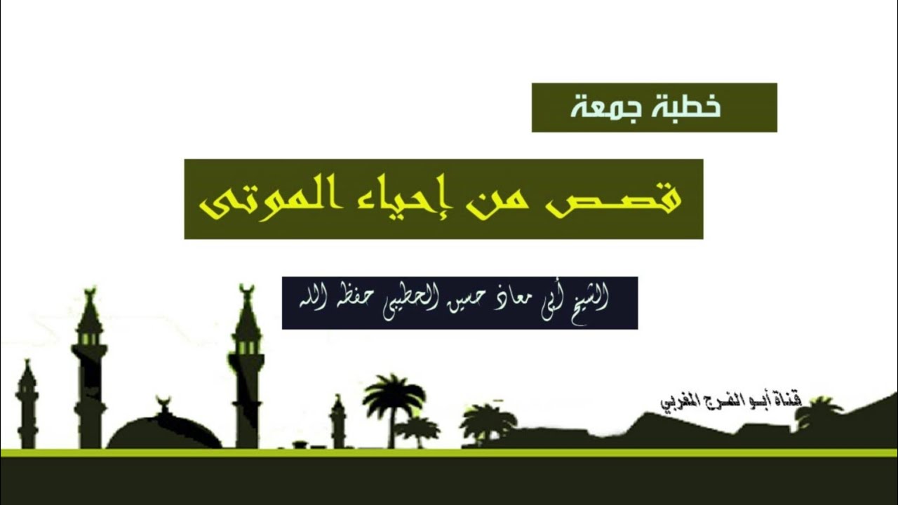 خطبة جمعة: قصص من إحياء الموتى للشيخ أبي معاذ حسين الحطيبي