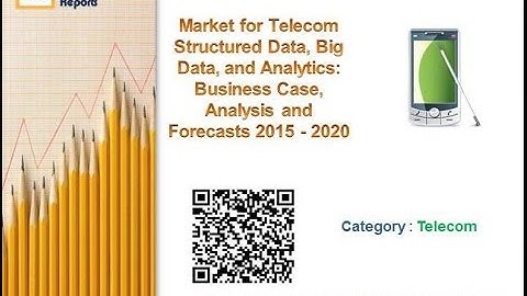 Market for Telecom Structured Data, Big Data, and Analytics: Analysis and Forecasts 2015 - 2020