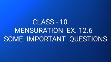 Class - 10 mensuration ex. 12.6 some important questions.