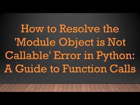 How to Resolve the 'Module Object is Not Callable' Error in Python: A Guide to Function Calls