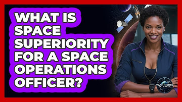 What Is Space Superiority For A Space Operations Officer? - Warriors In Space
