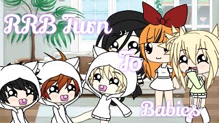 || Rrb turn to babies ?!??! || ppg x rrb || Look Description || Gacha_ Lover ||