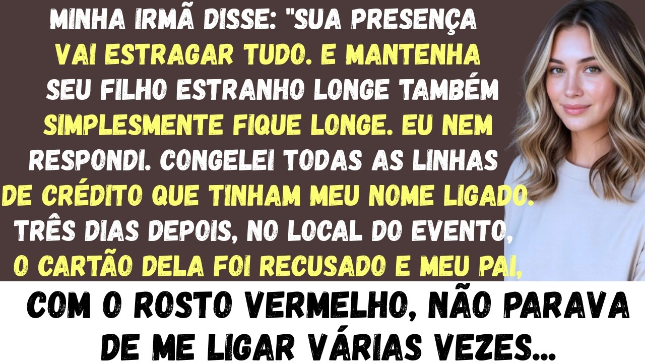 Minha irmã disse: Sua presença vai arruinar tudo. E mantenha seu filho estranho longe também...
