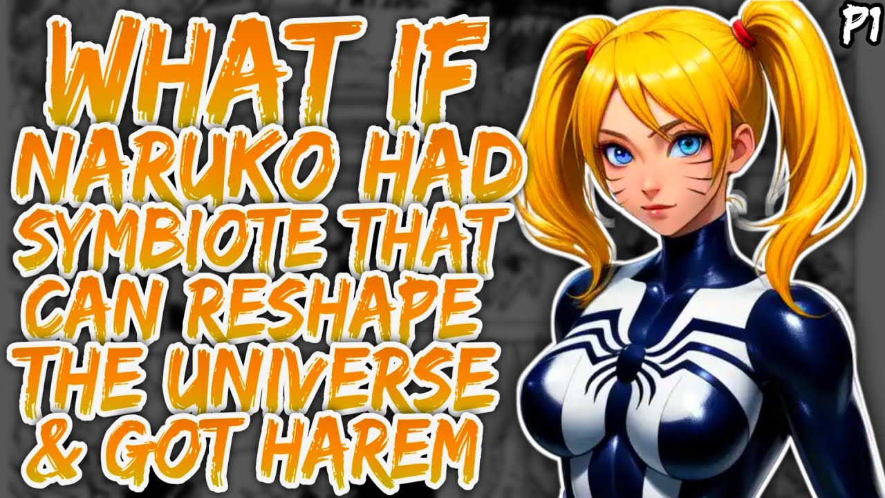 What if Naruko Had Symbiote That can Reshape the Universe & Got Harem? (NarutoxX-overs) (Part 1)