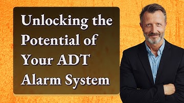 Unlocking the Potential of Your ADT Alarm System