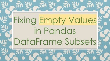 Fixing Empty Values in Pandas DataFrame Subsets