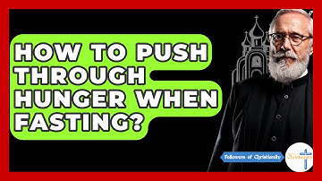 How To Push Through Hunger When Fasting? - Followers Of Christianity