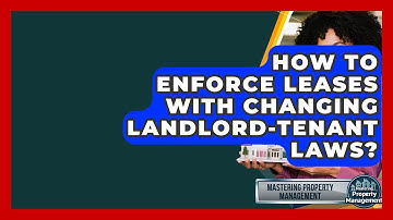 How To Enforce Leases With Changing Landlord-Tenant Laws? - Mastering Property Management