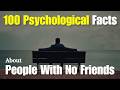 100 Psychological Facts About People With No Friends