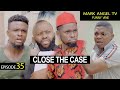 CLOSE THE CASE - Episode 35 (Mark Angel Tv)