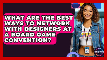What Are The Best Ways To Network With Designers At A Board Game Convention? - Conventions Network