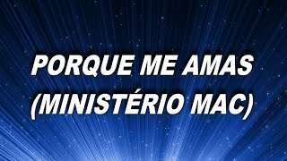 Video thumbnail of "Porque Me Amas - Ministério MAC - Com letra ( Lyric Video)"