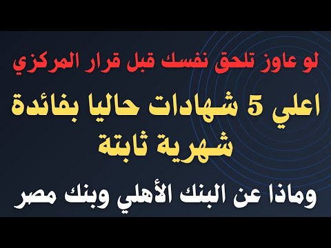 اعلي فائدة في البنوك اعلي 5 شهادات بعائد شهري وشهادتين لمدة سنة الوحيدين وعن البنك الأهلي ومصر
