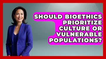 Should Bioethics Prioritize Culture Or Vulnerable Populations? - Everyday Bioethics Expert
