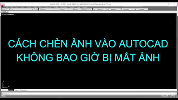 Cách chèn ảnh vào file AutoCAD không bao giờ bị mất ảnh