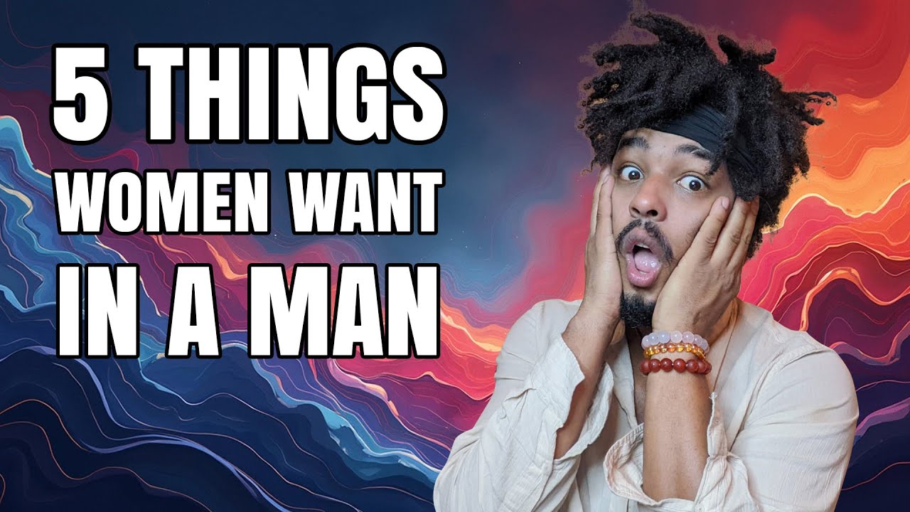 5 THINGS WOMEN WANT IN A MAN - YouTube