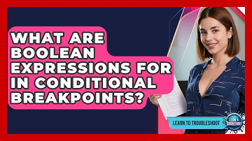 What Are Boolean Expressions For In Conditional Breakpoints? - Learn To Troubleshoot