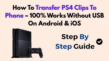 How To Transfer PS4 Clips To Phone – 100% Works Without USB On Android & iOS