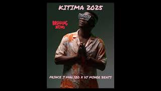 PRINCE J MALIZO X DJ MINER BEATS - KITIMA 2025 VERSION