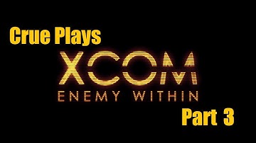 Crue Plays XCom: Enemy Within Part 3