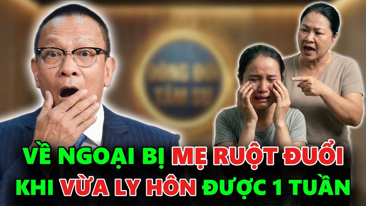 VỪA LY HÔN CHƯA ĐẦY 1 TUẦN CÔ GÁI DẪN CON VỀ NGOẠI BỊ MẸ RUỘT ĐUỔI KHỎI NHÀ - TÂM SỰ CÙNG VĂN SÂM