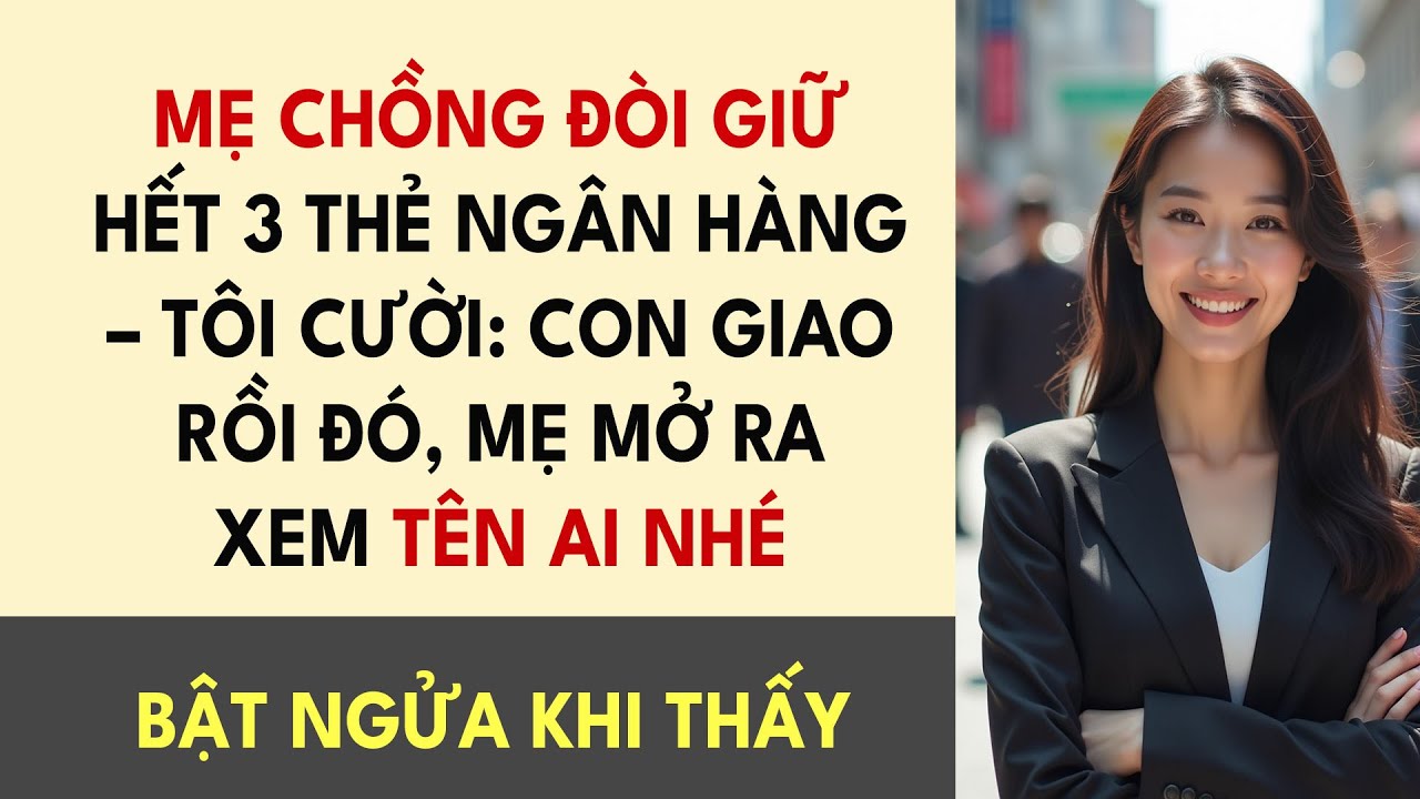 Mẹ Chồng Đòi Giữ Hết 3 Thẻ Ngân Hàng – Tôi Cười: Con Giao Rồi Đó, Mẹ Mở Ra Xem Tên Ai Nhé