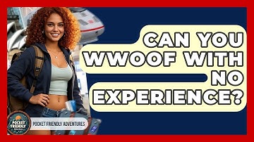 Can You WWOOF With No Experience? - Pocket Friendly Adventures