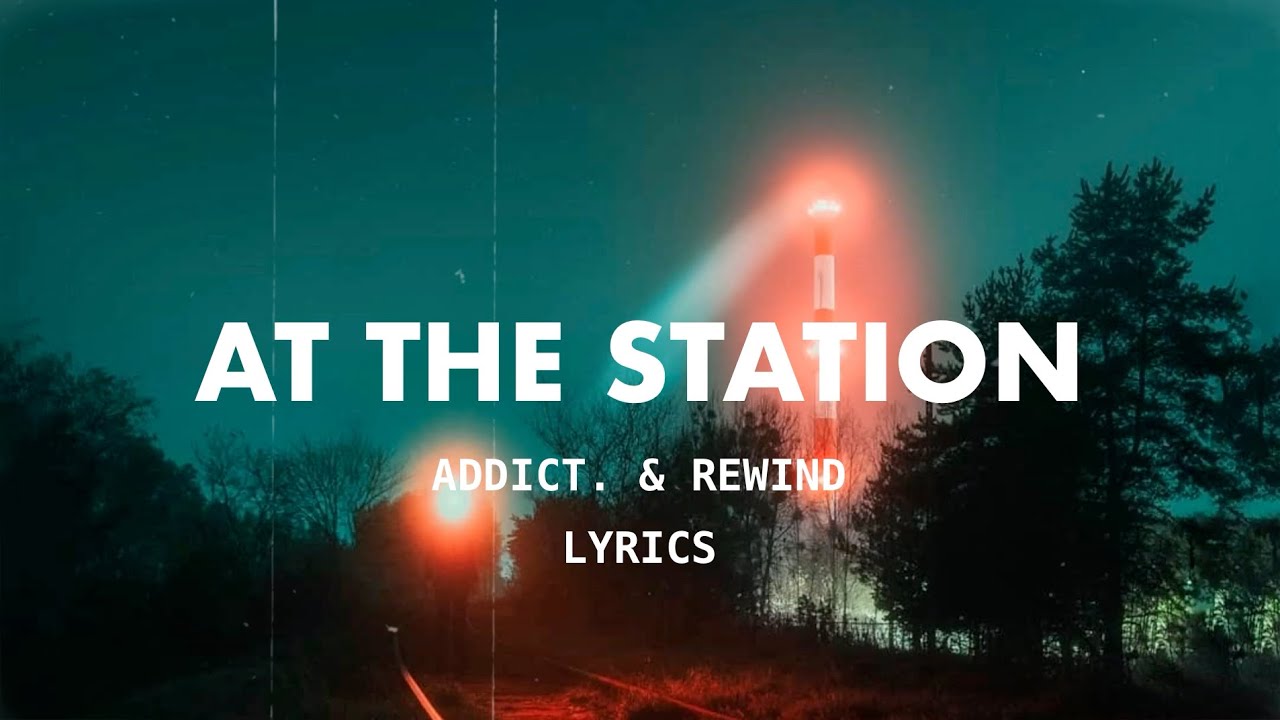 Addict. & Rewind - I met you at the station (Lyrics)