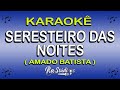 Karaokê Seresteiro das Noites - AMADO BATISTA ( Em Forrò ) Play back com letra