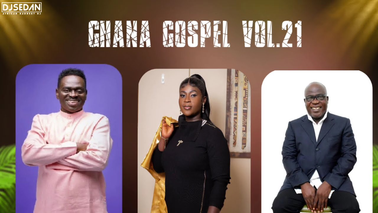 Ghana Gospel Vol.21 | DJ Sedan & Yaw Sarpong, McAbraham, Esther Smith, Anita Obeng, Joseph Mensah