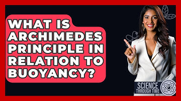 What Is Archimedes Principle In Relation To Buoyancy? - Science Through Time