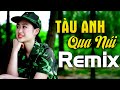 Tàu Anh Qua Núi - Bass Căng Mà Em Gái Cũng Xinh - Nhạc Đỏ Cách Mạng Tiền Chiến Remix 2021