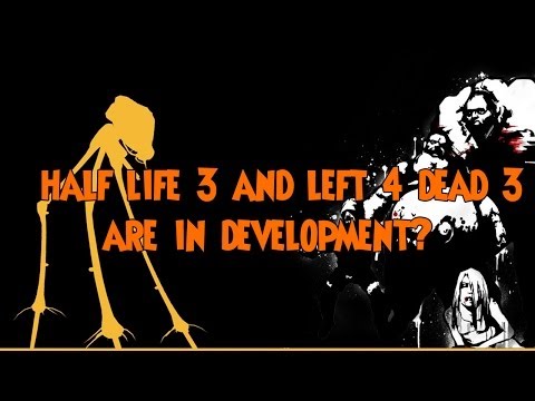 Half Life 3 and Left 4 Dead 3 are in development?