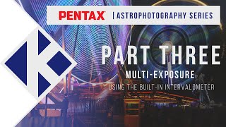 Pentax Astrophotography Series | Part Three: Multi-Exposure